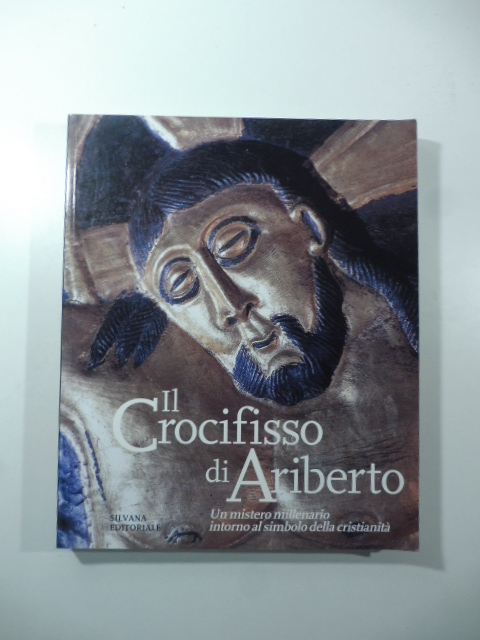 Il crocifisso di Ariberto. Un mistero millenario intorno al simbolo della cristianità